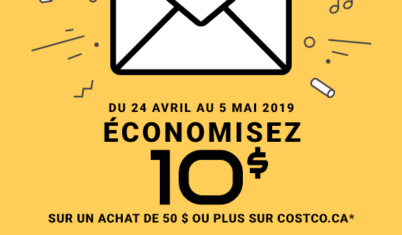 Du 26 avril au 5 mai 2019, ÉCONOMISEZ 10 $ sur un achat de 50 $ ou plus sur Costco.ca.