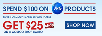 Spend $100 on P&G products (after discounts and before taxes) and get $25 on a Costco Shop eCard.
Valid 10/28/19 to 11/24/19
While quantities last
Shop Now